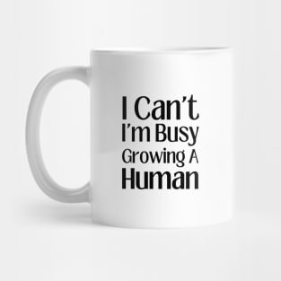 I can't I'm Busy Growing A Human Mug